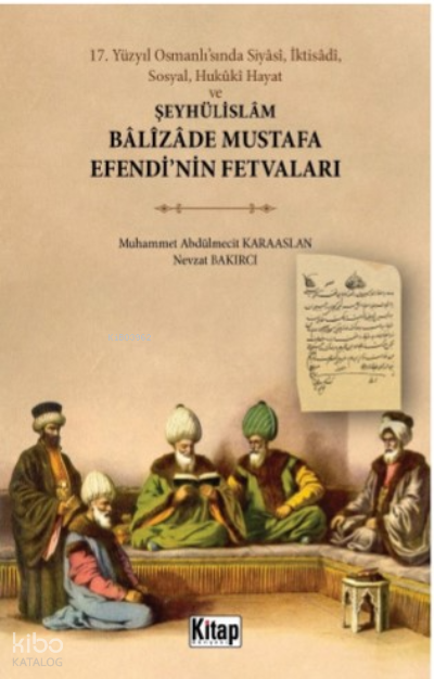17 Yüzyıl Osmanlı’sında Siyâsî, İktisâdî, Sosyal, Hukûkî Hayat Ve;Şeyhülislam Balizade Mustafa Efendinin Fetvaları - 1