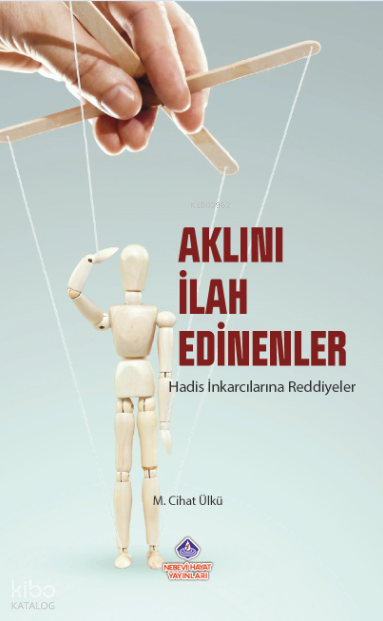 Aklını İlah Edinenler;Hadis İnkarcılarına Reddiyeler - 1
