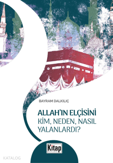 Allahın Elçisini Kim Neden Nasıl Yalanlardı?