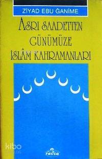 Asrı Saadetten Günümüze İslâm Kahramanları