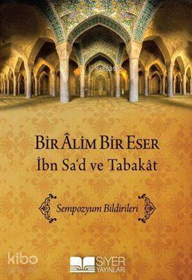 Bir Alim Bir Eser İbn Sad Ve Tabakat; Sempozyum Bildirimleri