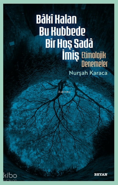 Bâkî Kalan Bu Kubbede Bir Hoş Sadâ İmiş;Etimolojik Denemeler - 1
