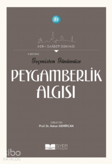 Geçmişten Günümüze Peygamberlik Algısı;Asrı Saadet Dünyası 21