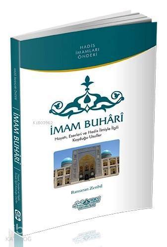 Hadis İmamları Önderi İmam Buhari; Hayatı, Eserleri ve Hadis İlmiyle İlgili Koyduğu Usuller