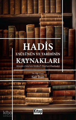 Hadis Usulünün ve Tarihinin Kaynakları - Kütüb-i Sittenin Kitabul-İlimleri Özelinde - 1