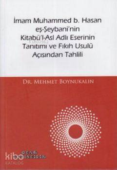 İmam Muhammed b. Hasan eş-Şeybaninin Kitabül-Asl Adlı Eserinin Tanıtımı ve Fıkıh Usulü Açısından T