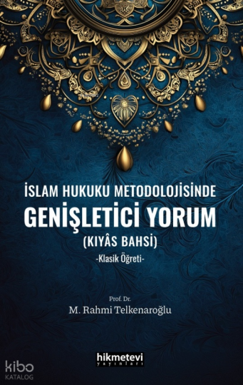 İslam Hukuku Metodolojisinde Genişletici Yorum (Kıyas Bahsi);-Klasik Öğreti-