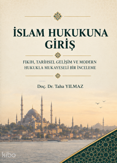 İslam Hukukuna Giriş ;Fıkıh, Tarihsel Gelişim ve Modern Hukukla Mukayeseli Bir İnceleme