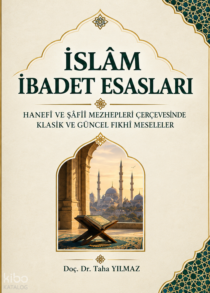 İslam İbadet Esasları ;Hanefi ve Şafii Mezhepleri Çerçevesinde Klasik ve Güncel Fıkhı Meseleler - 1