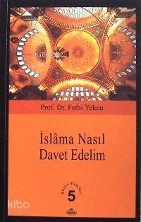 İslâma Nasıl Davet Edelim?; Bütün Eserleri 5