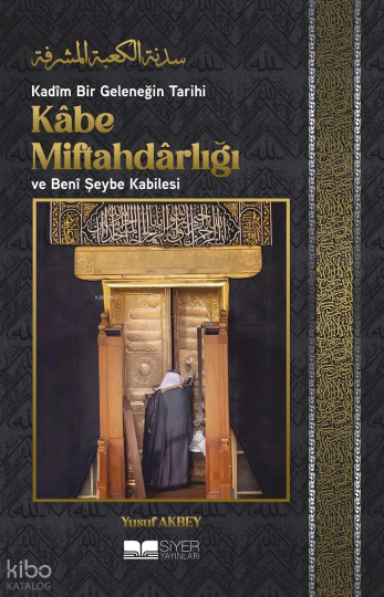 Kadîm Bir Geleneğin Tarihi: Kâbe Miftahdârlığı ve Benî Şeybe Kabilesi