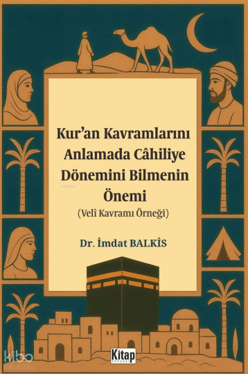 Kuran Kavramlarını Anlamada Cahiliye Döneminin Bilmenin Önemi;Veli Kavramı Örneği