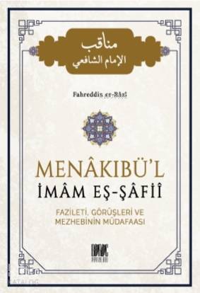Menakıbül İmam Eş - Şafii; Fazileti, Görüşleri ve Mezhebinin Müdafaası