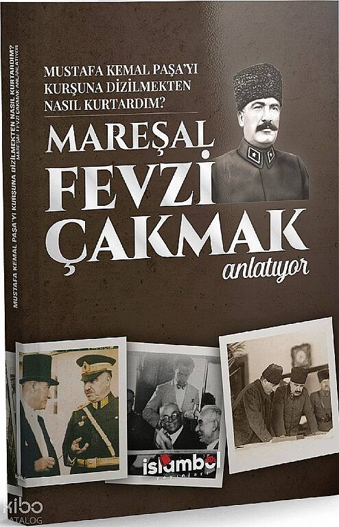Mustafa Kemal Paşa’yı  Kurşuna Dizilmekten Nasıl Kurtardım?;Mareşal Fevzi Çakmak Anlatıyor - 1