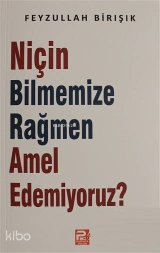 Niçin Bilmemize Rağmen Amel Edemiyoruz?